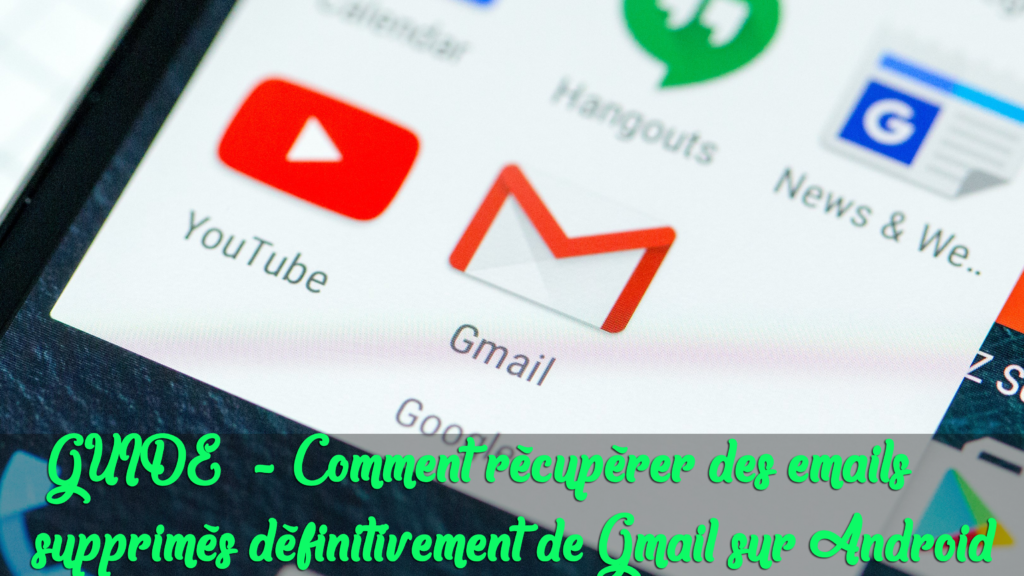 Guide Comment Recuperer Des Emails Supprimes Definitivement De Gmail Sur Android