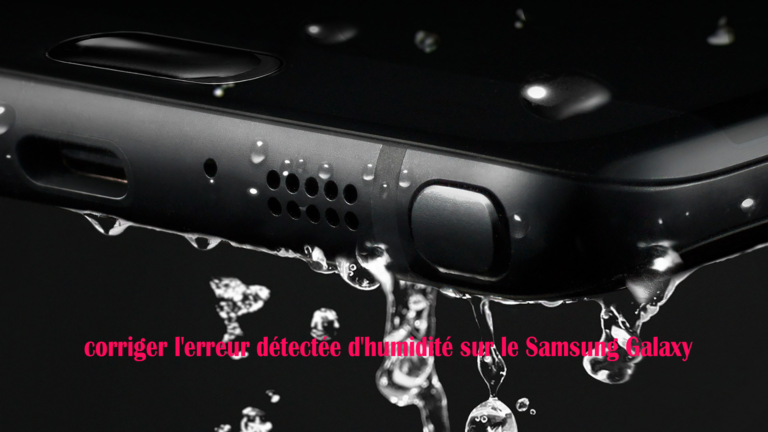corriger l'erreur détectée d'humidité sur le Samsung Galaxy