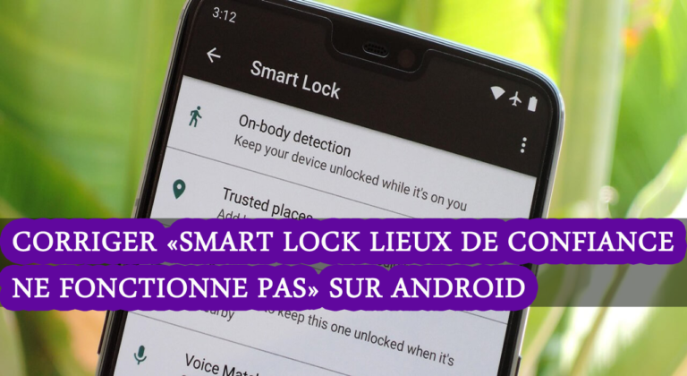 corriger les «Smart Lock Lieux de confiance Ne fonctionne pas» sur les téléphones Android
