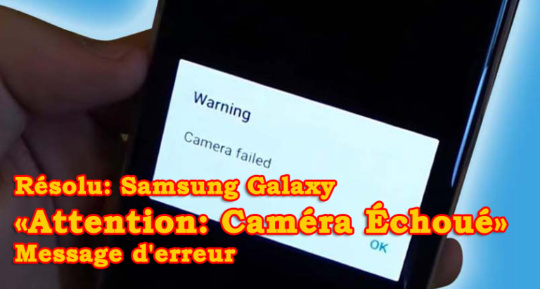 Samsung Galaxy « Attention: Caméra Échoué » Message d'erreur