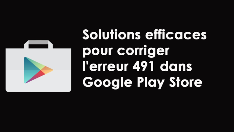 corriger l'erreur 491 dans Google Play Store