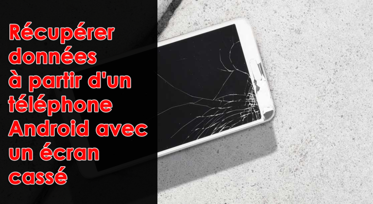 récupérer données à partir d'un téléphone Android avec un écran cassé