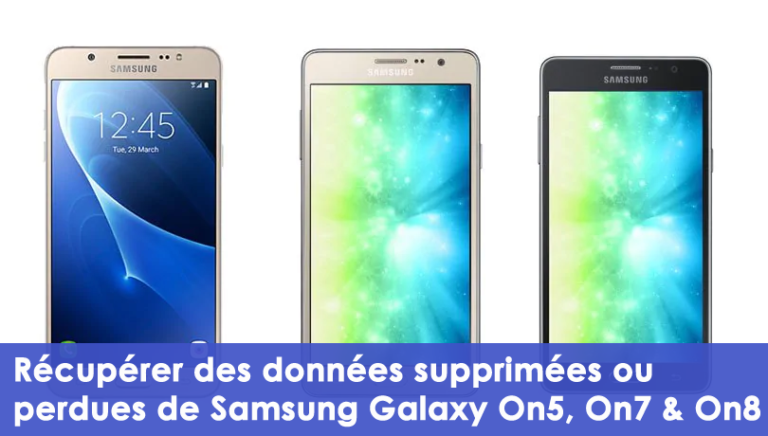 Récupérer des données supprimées ou perdues de Samsung Galaxy On5, On7 & On8