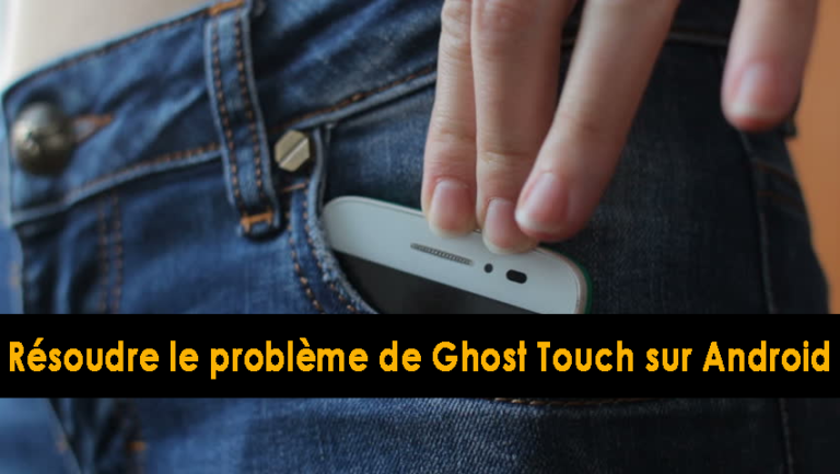 résoudre le problème de Ghost Touch sur Android