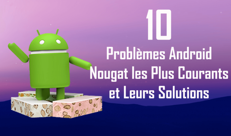 problèmes Android Nougat les plus courants et leurs solutions