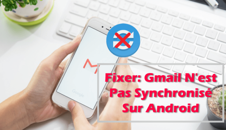 Gmail N'est pas synchronisé sur Android