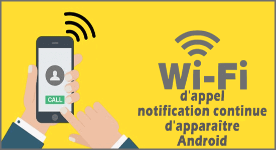 d'appel notification continue d'apparaître Android