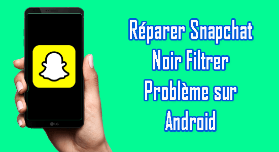 réparer le problème d'écran noir de Snapchat sur Android