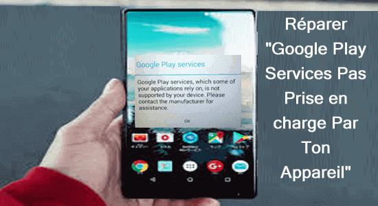 Réparer "Google Play Services Pas Prise en charge Par Ton Appareil"