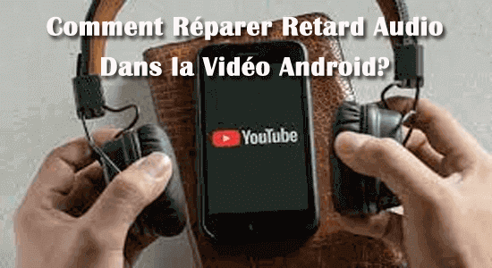 problème de retard audio dans la vidéo Android