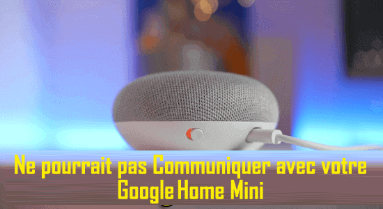 Pouvait ne pas Communiquer Avec votre Google Home Mini
