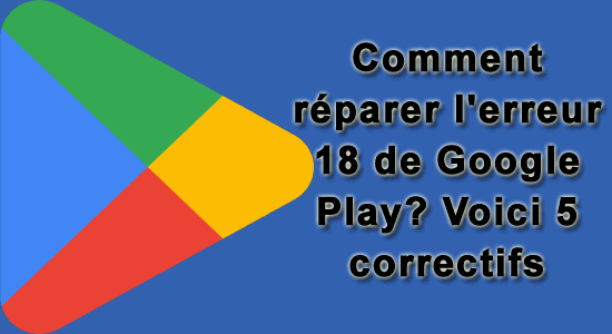 l'erreur 18 de Google Play