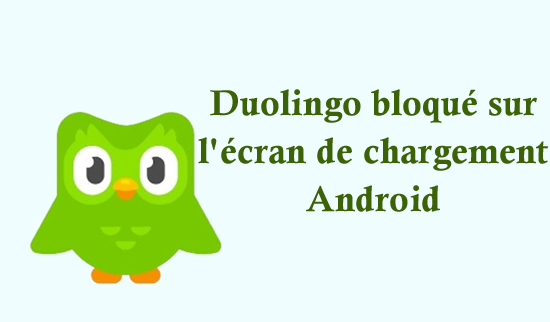 Duolingo bloqué sur l'écran de chargement Android