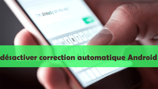 désactiver la correction automatique sur Android